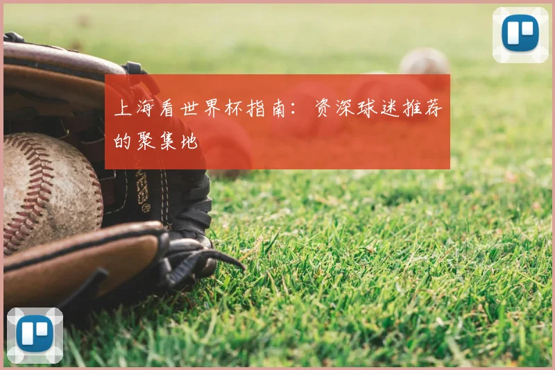 上海看世界杯指南：资深球迷推荐的聚集地
