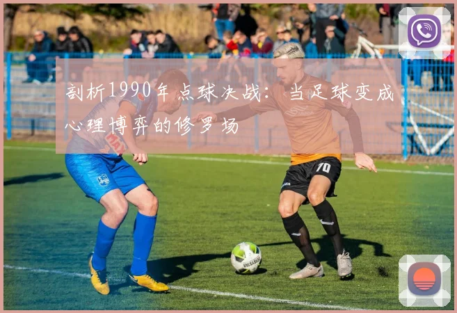 剖析1990年点球决战:当足球变成心理博弈的修罗场