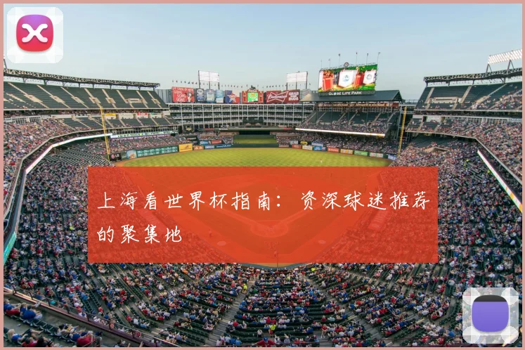 上海看世界杯指南:资深球迷推荐的聚集地